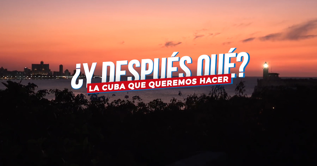 Serie Especial De CiberCuba: ¿Y Después Qué? La Cuba Que Queremos Hacer